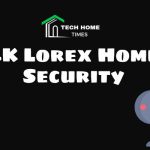 4K Lorex Home Security: Is It Worth the Investment?